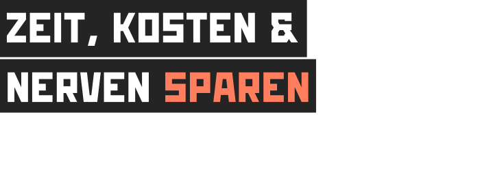 Zeit, Kosten & Nerven sparen